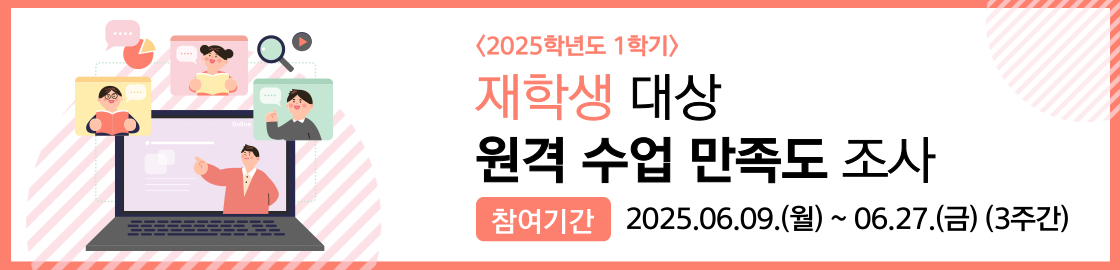 2025학년도 1학기 재학생 대상 원격수업 만족도 조사
참여 기간 : 2025.06.09.(월) ~ 06.27.(금) (3주간)
